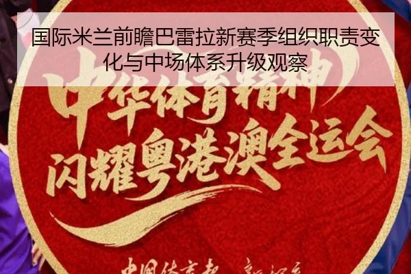 国际米兰前瞻巴雷拉新赛季组织职责变化与中场体系升级观察
