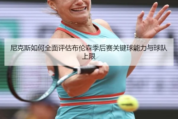 尼克斯如何全面评估布伦森季后赛关键球能力与球队上限